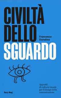 CIVILTA\' DELLO SGUARDO - APPUNTI DI CULTURA VISUALE PER IL DESIGN DELLA COMUNICAZIONE
