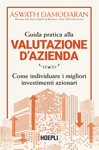 GUIDA PRATICA ALLA VALUTAZIONE D\'AZIENDA - COME INDIVIDUARE I MIGLIORI INVESTIMENTI AZIONARI