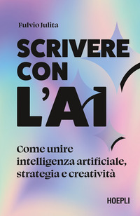 SCRIVERE CON L\'AI - COME UNIRE INTELLIGENZA ARTIFICIALE STRATEGIA E CREATIVITA\'