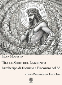 TRA LE SPIRE DEL LABIRINTO - L\'ARCHETIPO DI DIONISIO E L\'INCONTRO COL SE\'