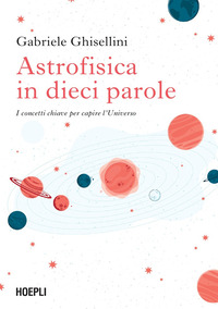 ASTROFISICA IN DIECI PAROLE - I CONCETTI CHIAVE PER CAPIRE L\'UNIVERSO