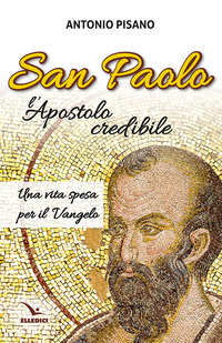 SAN PAOLO L\'APOSTOLO CREDIBILE - UNA VITA SPESA PER IL VANGELO