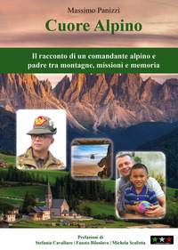 CUORE ALPINO - IL RACCONTO DI UN COMANDANTE ALPINO E PADRE TRA MONTAGNE MISSIONI E MEMORIA