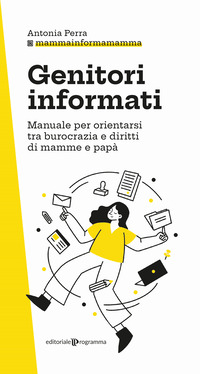 GENITORI INFORMATI - MANUALE PER ORIENTARSI TRA BUROCRAZIA E DIRITTI DI MAMME E PAPA\'