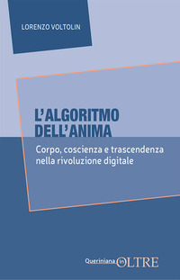 ALGORITMO DELL\'ANIMA. CORPO COSCIENZA E TRASCENDENZA NELLA RIVOLUZIONE DIGITALE