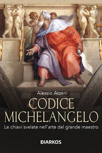 CODICE MICHELANGELO - LE CHIAVI SVELATE NELL\'ARTE DEL GRANDE MAESTRO