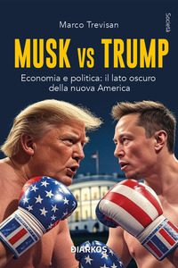 MUSK VS TRUMP - ECONOMIA E POLITICA IL LATO OSCURO DELLA NUOVA AMERICA