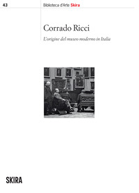 CORRADO RICCI - L\'ORIGINE DEL MUSEO MODERNO IN ITALIA