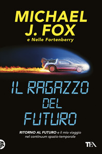 RAGAZZO DEL FUTURO - RITORNO AL FUTURO E IL MIO VIAGGIO NEL CONTINUUM SPAZIO TEMPORALE