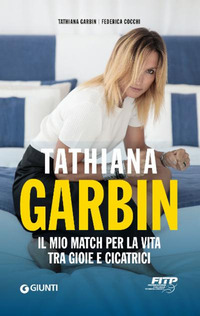 TATHIANA GARBIN - IL MIO MATCH PER LA VITA TRA GIOIE E CICATRICI