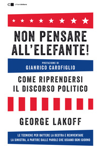 NON PENSARE ALL\'ELEFANTE ! - COME RIPRENDERSI IL DISCORSO POLITICO