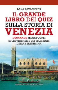 GRANDE LIBRO DEI QUIZ SULLA STORIA DI VENEZIA - DOMANDE E RISPOSTE SULLE VICENDE E GLI