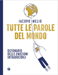 TUTTE LE PAROLE DEL MONDO - DIZIONARIO DELLE EMOZIONI INTRADUCIBILI