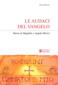 AUDACI DEL VANGELO - MARIA DI MAGDALA E ANGELA MERICI