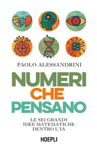 NUMERI CHE PENSANO - LE SEI GRANDI IDEE MATEMATICHE DENTRO L\'IA