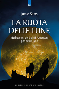 RUOTA DELLE LUNE - MEDITAZIONI DEI NATIVI AMERICANI PER MOLTE LUNE