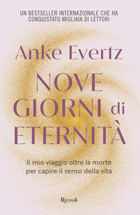 NOVE GIORNI DI ETERNITA\' - IL MIO VIAGGIO OLTRE LA MORTE PER CAPIRE IL SENSO DELLA VITA
