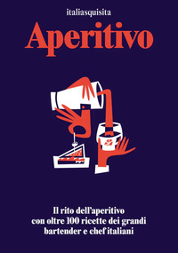 APERITIVO - IL RITO DELL\'APERITIVO CON OLTRE 100 RICETTE DEI GRANDI BARTENDER E CHEF ITALIANI