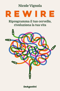 REWIRE - RIPROGRAMMA IL TUO CERVELLO RIVOLUZIONA LA TUA VITA