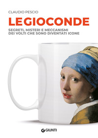 GIOCONDE - SEGRETI MISTERI E MECCANISMI DEI VOLTI CHE SONO DIVENTATI ICONE