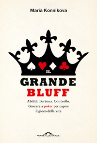 GRANDE BLUFF - ABILITA\' FORTUNA CONTROLLO - GIOCARE A POKER PER CAPIRE IL GIOCO DELLA VITA
