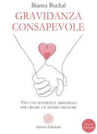 GRAVIDANZA CONSAPEVOLE - VIVI UNA MATERNITÀ ARMONIOSA PER CREARE UN MONDO MIGLIORE