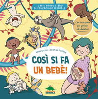 COSI\' SI FA UN BEBE\' - IL MIO PRIMO LIBRO DI EDUCAZIONE SESSUALE