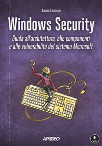 WINDOWS SECURITY - GUIDA ALL\'ARCHITETTURA ALLE COMPONENTI E ALLE VULNERABILITA\' DEL SISTEMA