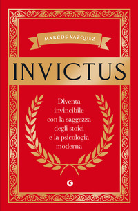 INVICTUS - DIVENTA INVINCIBILE CON LA SAGGEZZA DEGLI STOICI E LA PSICOLOGIA MODERNA