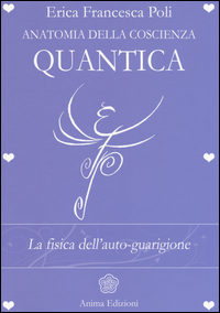 ANATOMIA DELLA COSCIENZA QUANTICA - LA FISICA DELL\'AUTO GUARIGIONE
