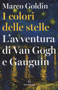 COLORI DELLE STELLE - L\'AVVENTURA DI VAN GOGH E GAUGUIN