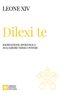 DILEXI TE - ESORTAZIONE APOSTOLICA SULL\'AMORE VERSO I POVERI
