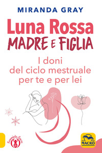 LUNA ROSSA - MADRE E FIGLIA I DONI DEL CICLO MESTRUALE PER TE E PER LEI