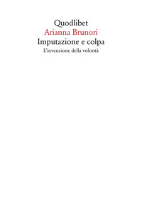 IMPUTAZIONE E COLPA - L\'INVENZIONE DELLA VOLONTA\'