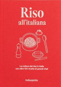 RISO ALL\'ITALIANA - LA CULTURA DEL RISO IN ITALIA CON OLTRE 100 RICETTE DEI GRANDI CHEF