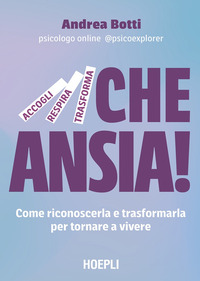 CHE ANSIA ! - COME RICONOSCERLA E TRASFORMARLA PER TORNARE A VIVERE