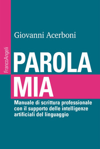 PAROLA MIA - MANUALE DI SCRITTURA PROFESSIONALE CON IL SUPPORTO DELLE INTELLIGENZE ARTIFICIALI