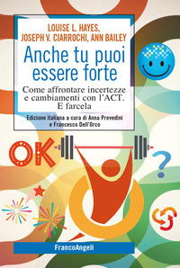 ANCHE TU PUOI ESSERE FORTE - COME AFFRONTARE INCERTEZZE E CAMBIAMENTI CON L\'ACT. E FARCELA