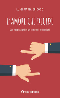 AMORE CHE DECIDE - DUE MEDITAZIONI IN UN TEMPO DI INDECISIONI