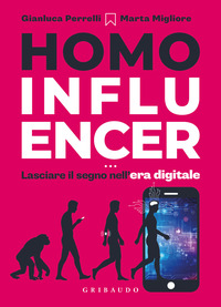 HOMO INFLUENCER - LASCIARE IL SEGNO NELL\'ERA DIGITALE