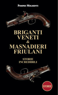 BRIGANTI VENETI E MASNADIERI FRIULANI - STORIE INCREDIBILI