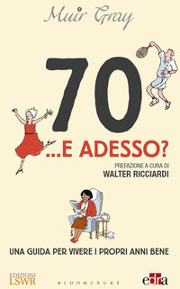 70 E ADESSO - UNA GUIDA PER VIVERE I PROPRI ANNI BENE