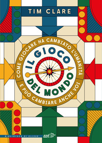 GIOCO DEL MONDO - COME GIOCARE HA CAMBIATO L\'UMANITA\' E PUO\' CAMBIARE ANCHE VOI