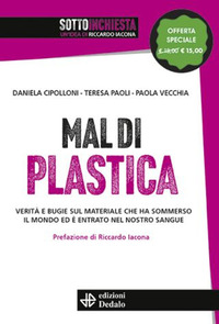 MAL DI PLASTICA - VERITA\' E BUGIE SUL MATERIALE CHE HA SOMMERSO IL MONDO ED E\' ENTRATO NEL NOSTRO