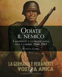 ODIATE IL NEMICO - I MANIFESTI E LA PROPAGANDA NELLA GUERRA 1940 - 1945