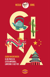 CINA - GUIDA AVVENTUROSA A UN PAESE DI CITTA\' IMPERIALI LANTERNE E HOT POT