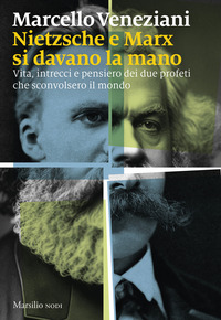 NIETZSCHE E MARX SI DAVANO LA MANO - VITA INTRECCI E PENSIERO DEI DUE PROFETI