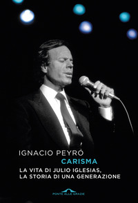 CARISMA - LA VITA DI JULIO IGLESIAS LA STORIA DI UNA GENERAZIONE