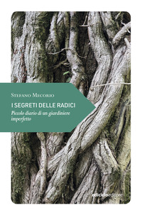 SEGRETI DELLE RADICI - PICCOLO DIARIO DI UN GIARDINIERE IMPERFETTO