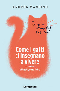 COME I GATTI CI INSEGNANO A VIVERE - 11 LEZIONI DI INTELLIGENZA FELINA